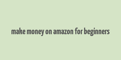 make money on amazon for beginners