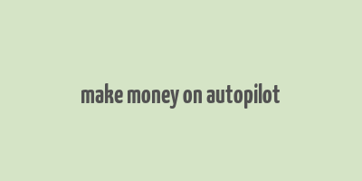 make money on autopilot