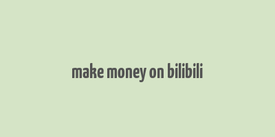 make money on bilibili