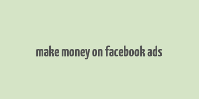 make money on facebook ads