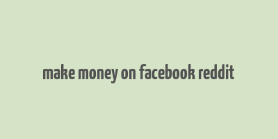 make money on facebook reddit