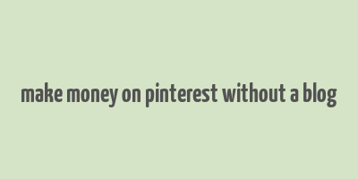 make money on pinterest without a blog