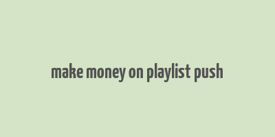 make money on playlist push