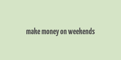 make money on weekends