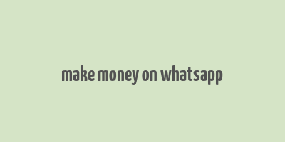 make money on whatsapp