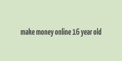 make money online 16 year old