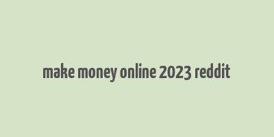 make money online 2023 reddit