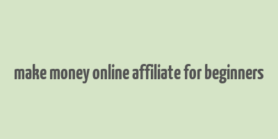 make money online affiliate for beginners