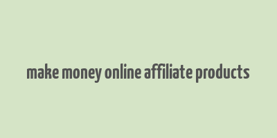 make money online affiliate products