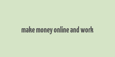 make money online and work