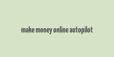 make money online autopilot