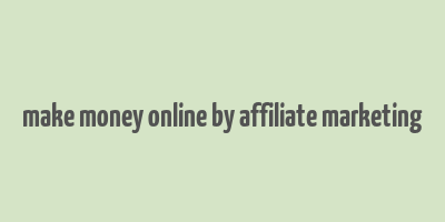 make money online by affiliate marketing