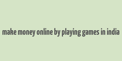 make money online by playing games in india