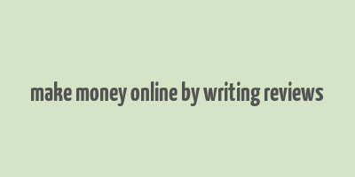 make money online by writing reviews