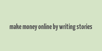 make money online by writing stories