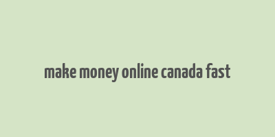 make money online canada fast