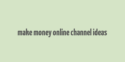 make money online channel ideas