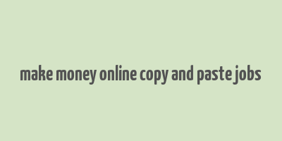 make money online copy and paste jobs