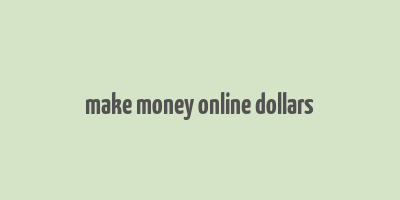 make money online dollars