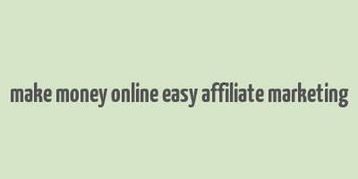 make money online easy affiliate marketing