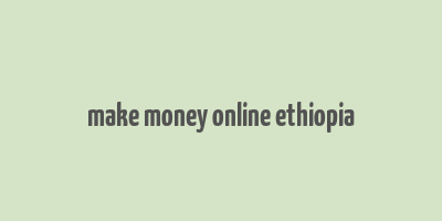 make money online ethiopia