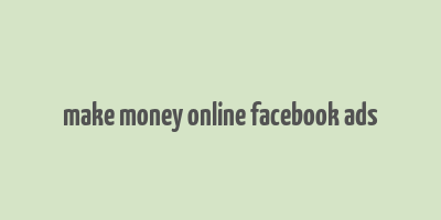 make money online facebook ads