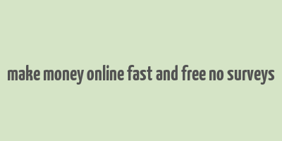 make money online fast and free no surveys