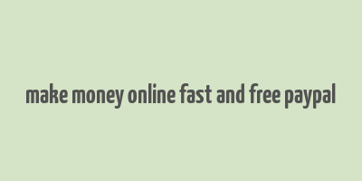 make money online fast and free paypal