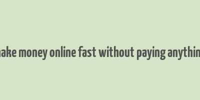 make money online fast without paying anything