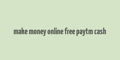 make money online free paytm cash