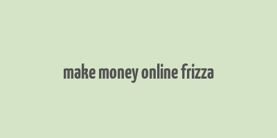 make money online frizza