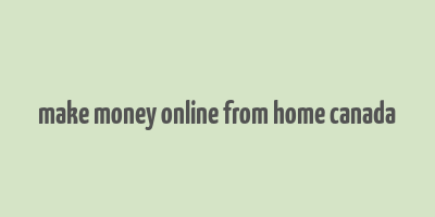 make money online from home canada