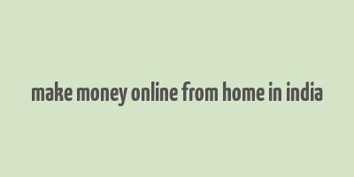 make money online from home in india