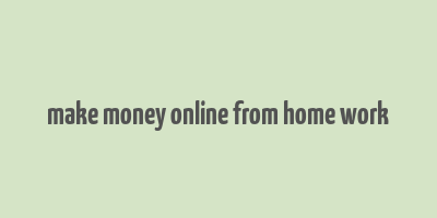 make money online from home work