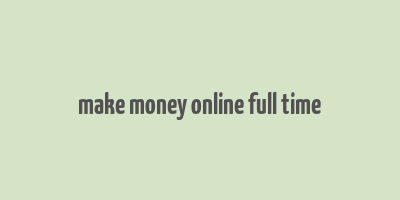 make money online full time