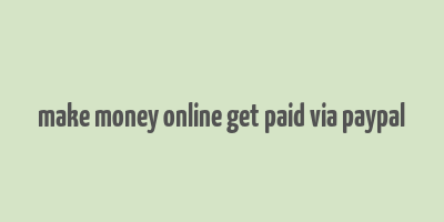 make money online get paid via paypal