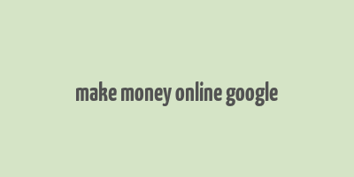 make money online google