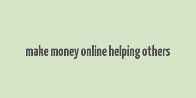 make money online helping others