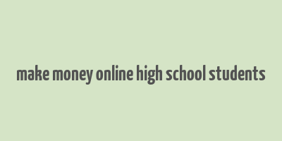 make money online high school students