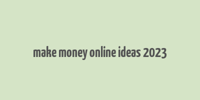 make money online ideas 2023