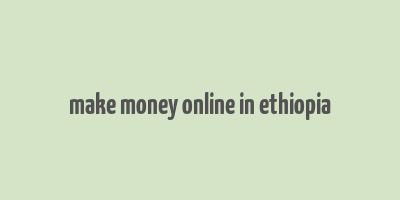 make money online in ethiopia