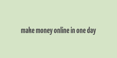 make money online in one day