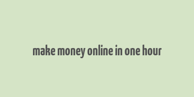 make money online in one hour