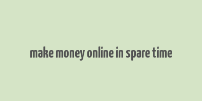 make money online in spare time