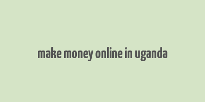 make money online in uganda