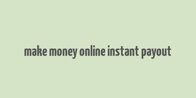 make money online instant payout