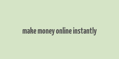 make money online instantly