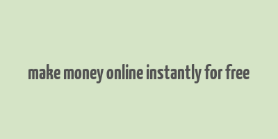 make money online instantly for free