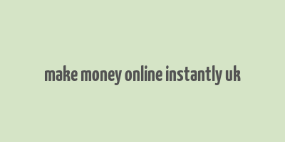 make money online instantly uk