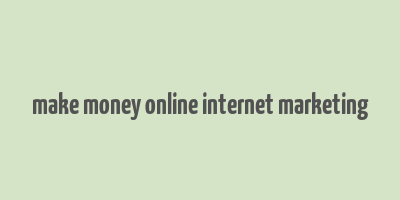 make money online internet marketing